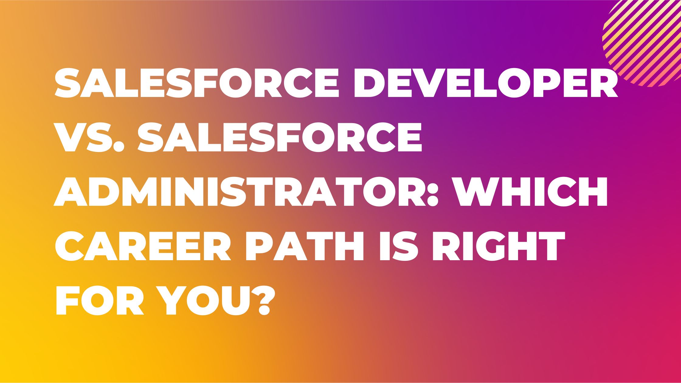 Salesforce Developer vs. Salesforce Administrator